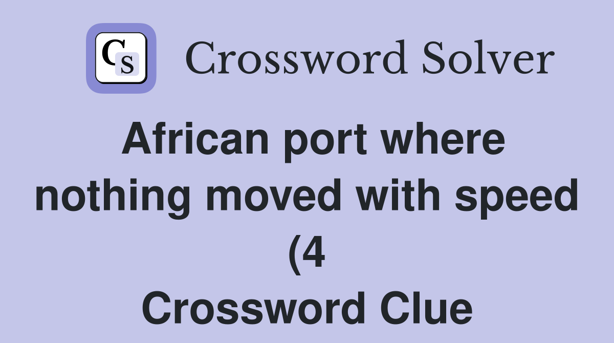 African port where nothing moved with speed (4) Crossword Clue African port where nothing moved with speed (4) Crossword Clue